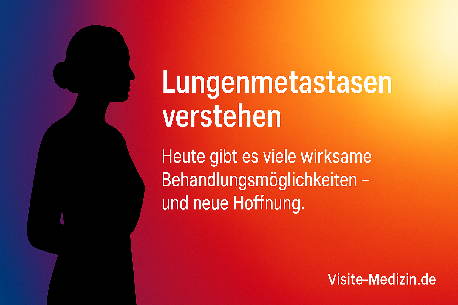 Klare schwarze Schattensilhouette links; harmonischer Verlauf von Dunkelblau über Magenta, Rot und Orange bis Gelb; rechts Titel »Lungenmetastasen verstehen« und Untertitel »Heute gibt es viele wirksame Behandlungsmöglichkeiten – und neue Hoffnung.«; Signatur Visite-Medizin.de unten rechts