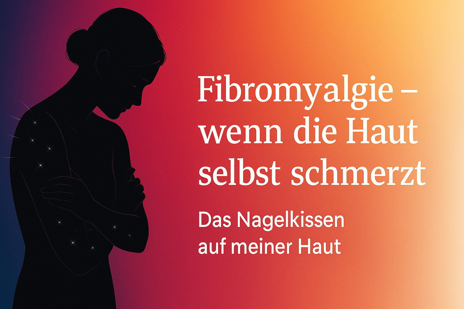 Schwarze Silhouette einer Frau links vor Farbverlauf; rechts weißer Titel: ‚Fibromyalgie – wenn die Haut selbst schmerzt‘, Untertitel: ‚Das Nagelkissen auf meiner Haut‘.