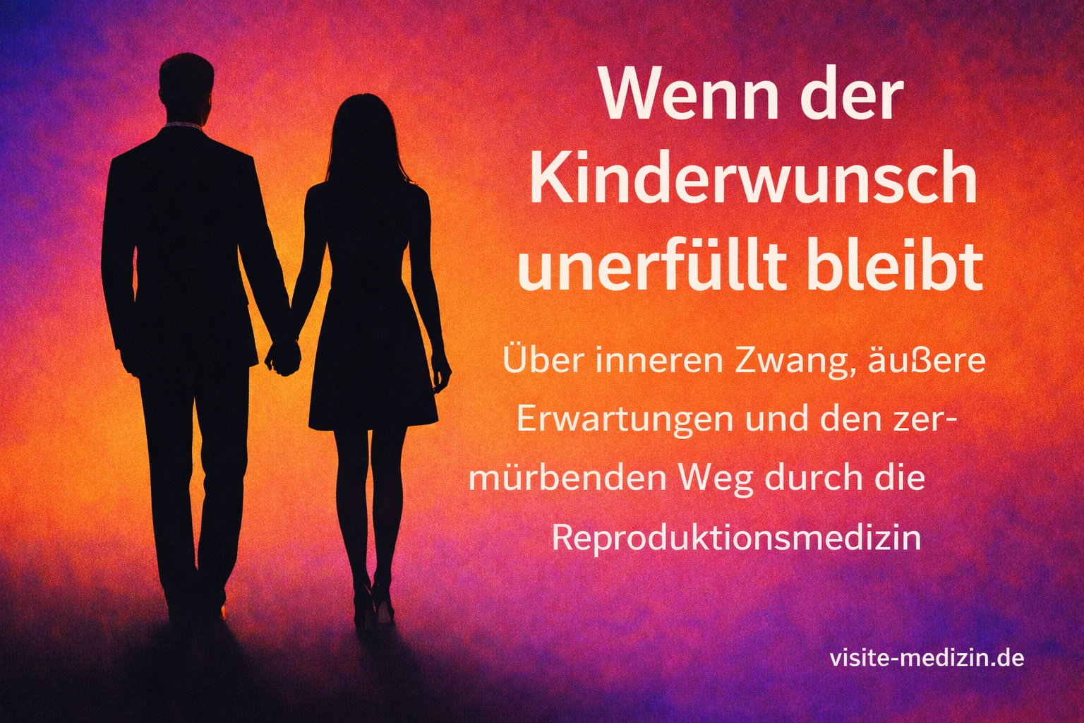 Schwarze Silhouette eines eleganten Paares um die 30, Hand in Hand links im Bild: sie mit langen Haaren, kurzem Kleid und hohen Schuhen; er im Anzug. Rechts steht der Text: Titel 'Wenn der Kinderwunsch unerfüllt bleibt' und Untertitel 'Über inneren Zwang, äußere Erwartungen und den zermürbenden Weg durch die Reproduktionsmedizin'. Unten rechts die Signatur 'visite-medizin.de'. Hintergrund mit weichem Farbverlauf in Petrolblau, Magenta und warmen Gelb-/Orangetönen.
