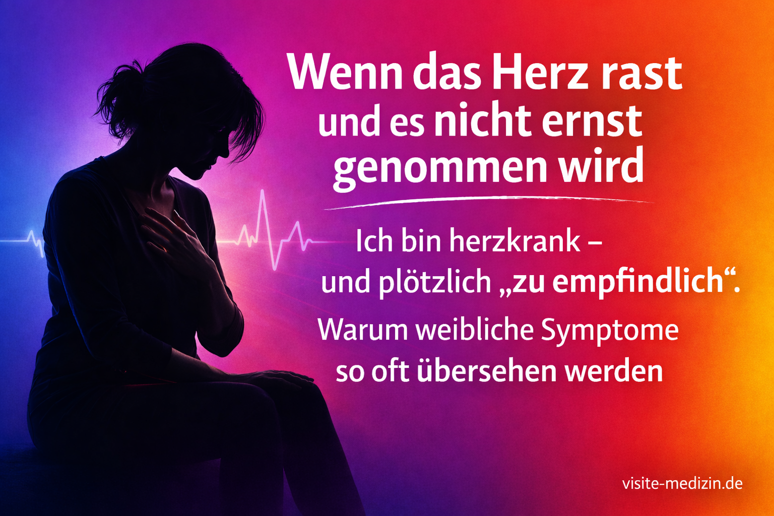 Schwarze Silhouette einer sitzenden Frau mit Hand auf der Brust vor violett-pink-orange-gelbem Verlauf. Rechts Titel „Wenn das Herz rast und es nicht ernst genommen wird“ mit Untertitel zu übersehenen weiblichen Symptomen. Dezente EKG-Linie im Hintergrund. Signatur: visite-medizin.de.
