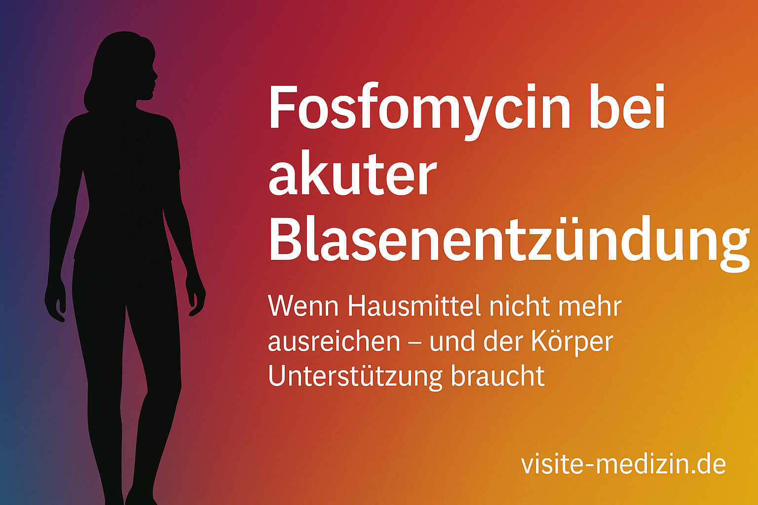 Silhouette einer Frau vor Farbverlauf mit Titel: Fosfomycin bei akuter Blasenentzündung