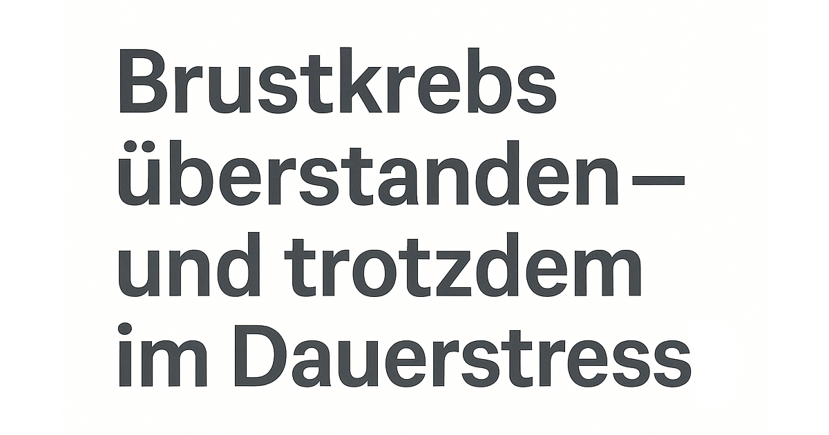 Schriftzug: Brustkrebs überstanden – und trotzdem im Dauerstress?