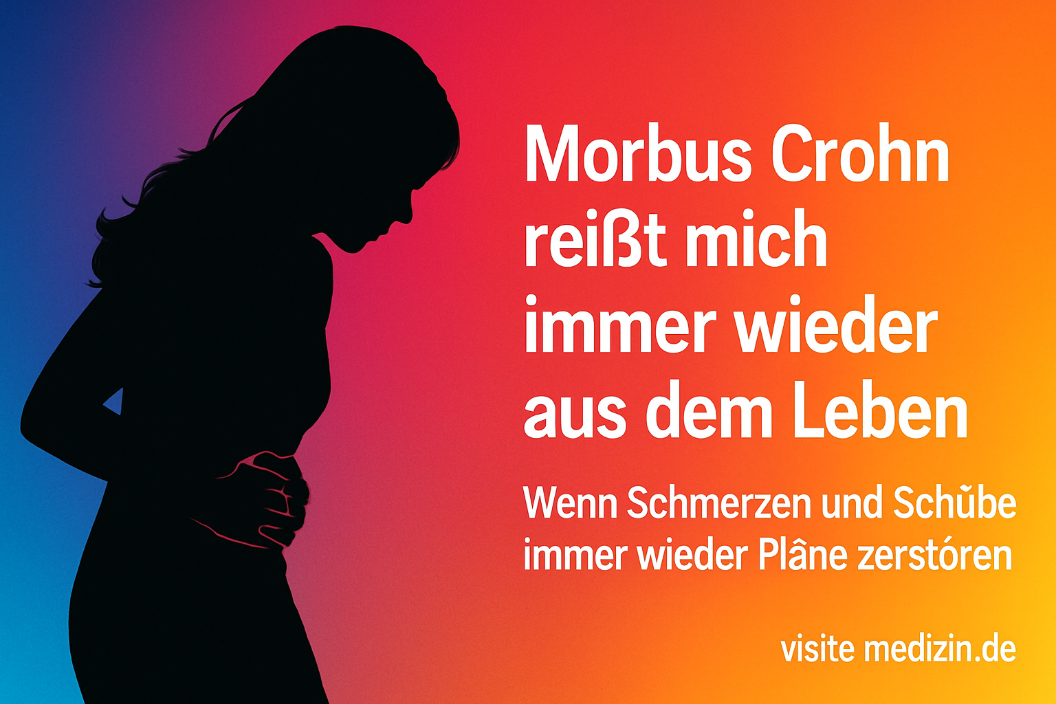 Schwarze Silhouette einer etwa 35-jährigen Frau mit langen Haaren, die sich in schmerzhafter Haltung den Bauch hält. Links im Bild die Figur, rechts ein bunter Farbverlauf von Blau über Magenta und Rot zu Orange und Gelb mit dem Text: Morbus Crohn reißt mich immer wieder aus dem Leben – Wenn Schmerzen und Schübe immer wieder Pläne zerstören. Unten steht visite-medizin.de.