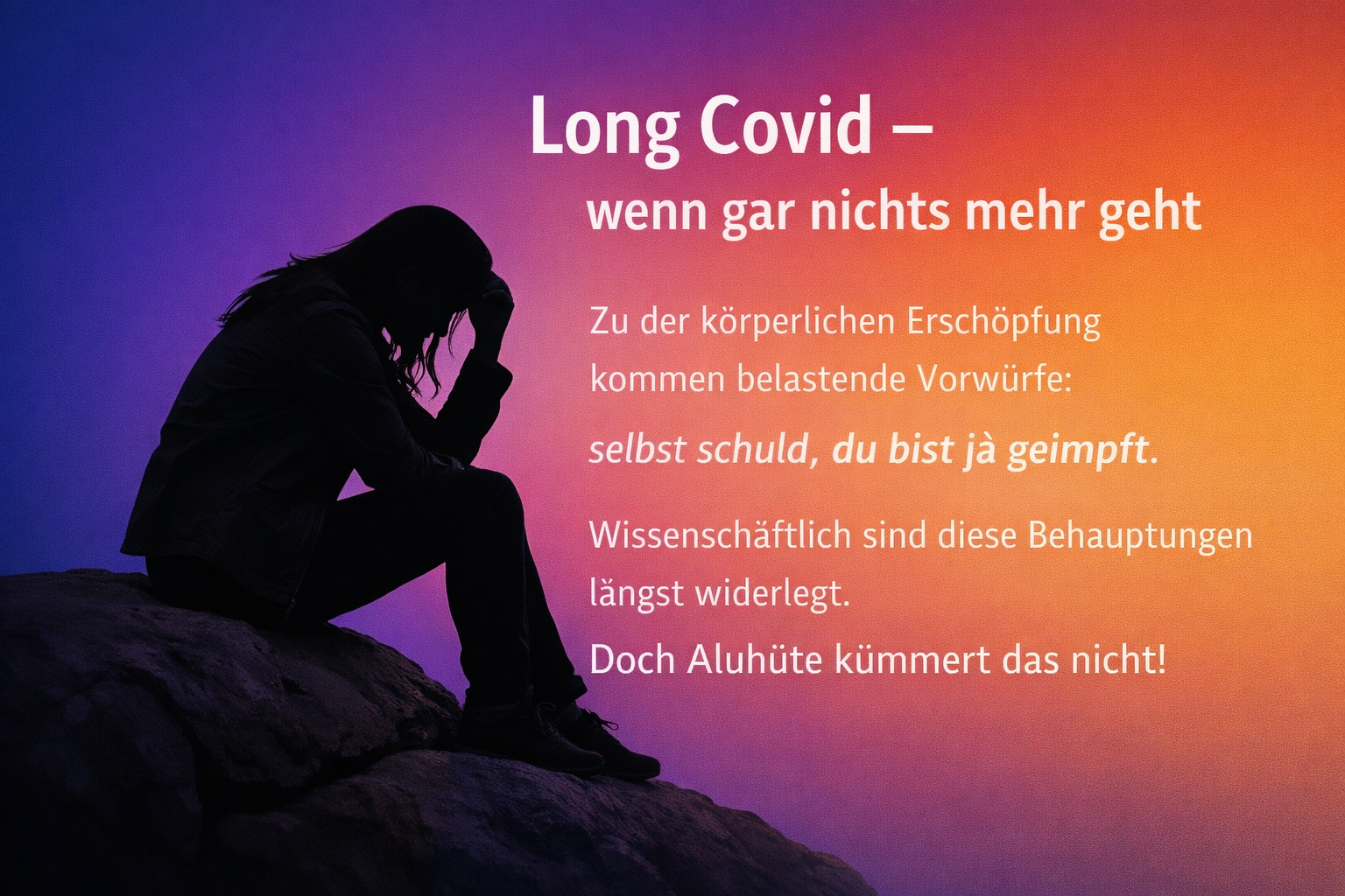 Schwarze Silhouette einer etwa 35-jährigen Frau mit langen Haaren, sitzend auf einem Stein vor einem glatten Farbverlauf von Dunkelblau über Violett und Magenta bis Orange. Rechts steht in großer weißer Schrift: 'Long Covid – wenn gar nichts mehr geht' und darunter der Text über Vorwürfe wie 'selbst schuld, du bist ja geimpft' sowie den Hinweis, dass diese Behauptungen wissenschaftlich widerlegt sind.