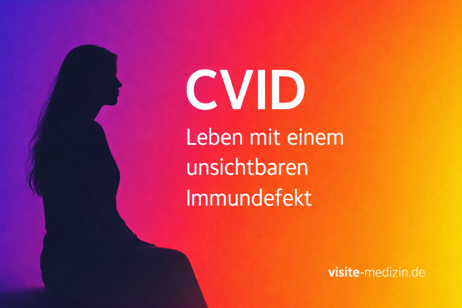 CVID – schwarze Silhouette einer sitzenden Person vor einem violett-rot-orange-gelben Farbverlauf. Rechts steht: ‚CVID – Leben mit einem unsichtbaren Immundefekt‘. Unten: visite-medizin.de.