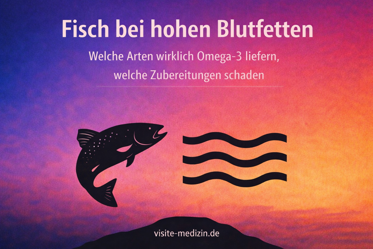 Grafik mit Farbverlauf-Hintergrund: Titel „Fisch bei hohen Blutfetten“, Untertitel „Welche Arten wirklich Omega-3 liefern, welche Zubereitungen schaden“. Unten links eine schwarze Fisch-Silhouette, rechts daneben drei schwarze Wellenlinien. Signatur „visite-medizin.de“ unten mittig.
