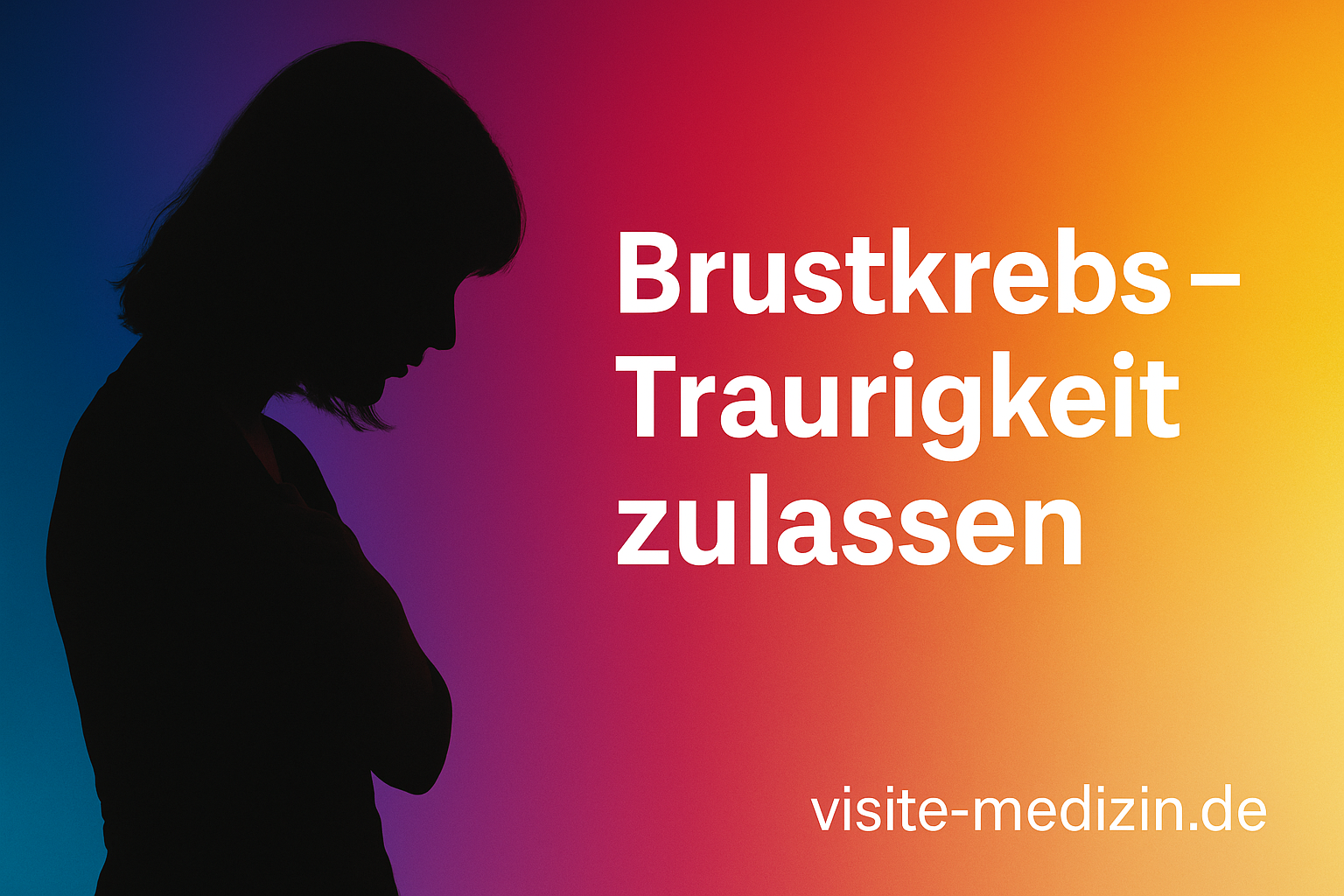 Silhouette einer nachdenklichen Frau vor farbigem Verlauf in Blau, Magenta, Rot, Orange und Gelb. Rechts steht der Titel Brustkrebs – Traurigkeit zulassen und unten rechts die Signatur visite-medizin.de.