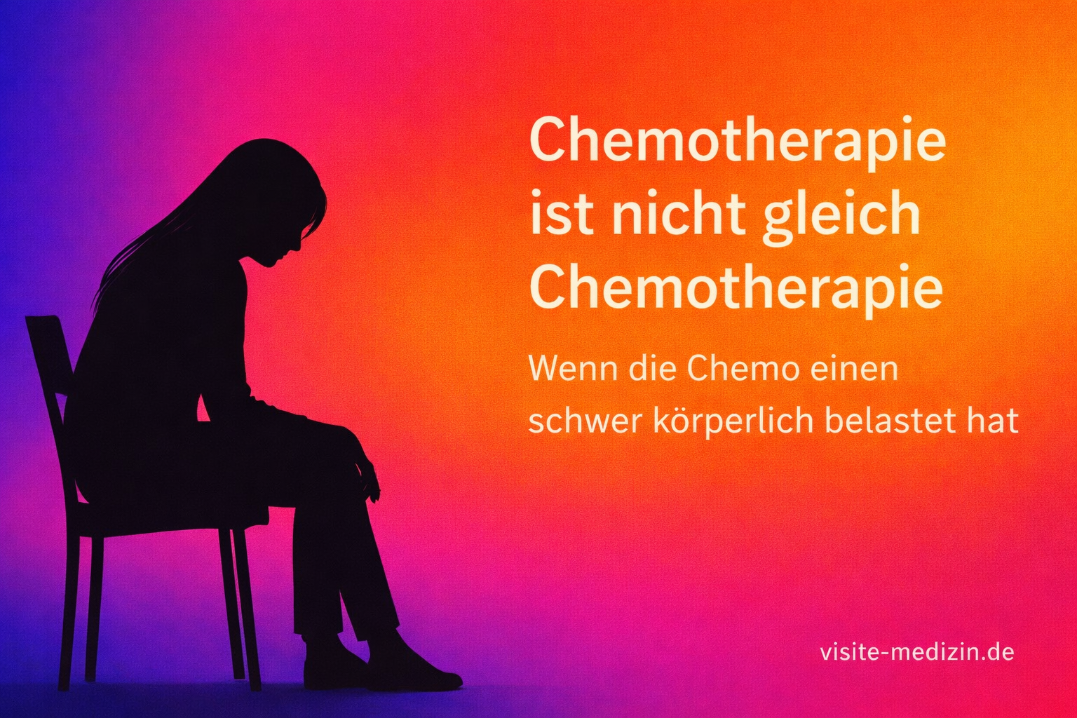Schwarze Silhouette einer 45-jährigen Frau mit langen Haaren, sitzend auf einem Stuhl links. Ruhiger Farbverlauf von Violett über Magenta zu Orange. Rechts steht großer weißer Text: „Chemotherapie ist nicht gleich Chemotherapie“ und darunter „Wenn die Chemo einen schwer körperlich belastet hat“. Unten rechts die Signatur „visite-medizin.de“.