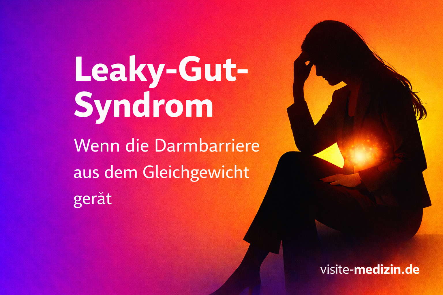 Schwarze Silhouette einer 35-jährigen Frau im Business-Outfit mit langen Haaren, sitzend und nachdenklich. Im Bauchbereich leuchtet ein warmes Licht. Hintergrund: weicher Farbverlauf von Violett über Rot zu Gelb. Links steht der Titel »Leaky-Gut-Syndrom« und darunter »Wenn die Darmbarriere aus dem Gleichgewicht gerät«. Unten rechts steht die Signatur »visite-medizin.de«.