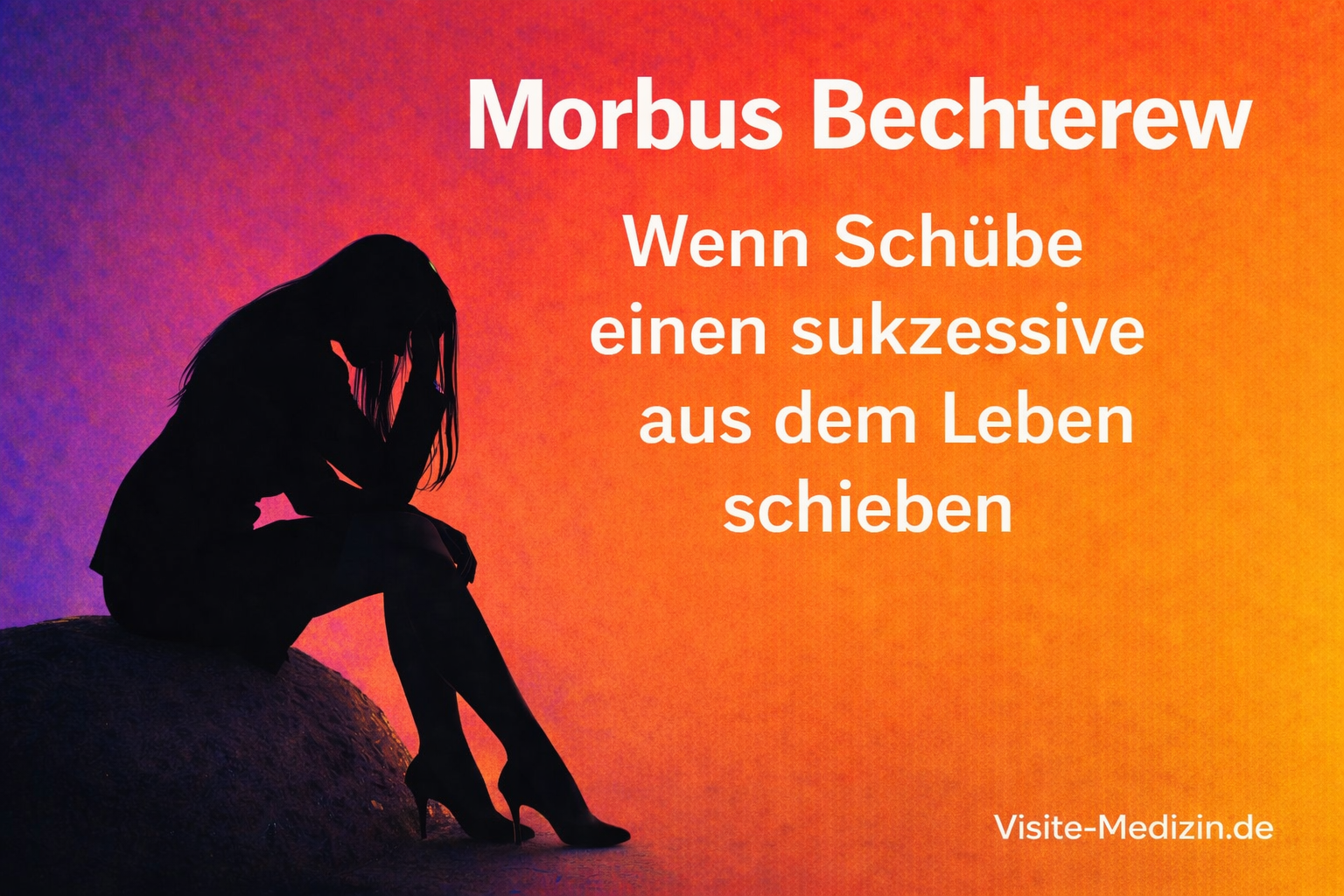 Grafik: Schwarze Silhouette einer 45-jährigen Frau im Business-Outfit (kurzes Kleid, Stöckelschuhe, lange glatte Haare) links. Rechts großer Titel 'Morbus Bechterew' über zwei Zeilen und Untertitel über vier Zeilen: 'Wenn Schübe einen / sukzessive / aus dem Leben / schieben'. Hintergrund mit Farbverlauf wie in der Vorlage. Signatur 'visite-medizin.de' unten rechts.