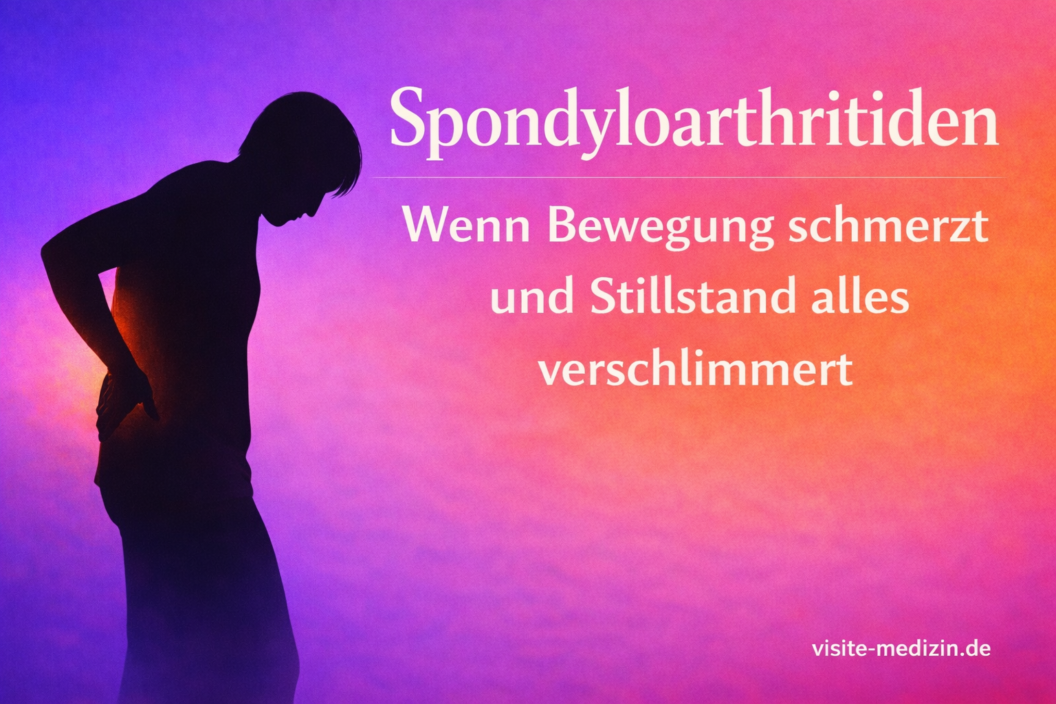 Schwarze Silhouette links, die sich mit einer Hand an den unteren Rücken fasst. Rechts steht in großer weißer Schrift: „Spondyloarthritiden“ und darunter dreizeilig: „Wenn Bewegung schmerzt / und Stillstand alles / verschlimmert“. Unten rechts steht die Signatur „visite-medizin.de“. Hintergrund mit glattem Farbverlauf von Blau/Violett zu Rot/Orange.