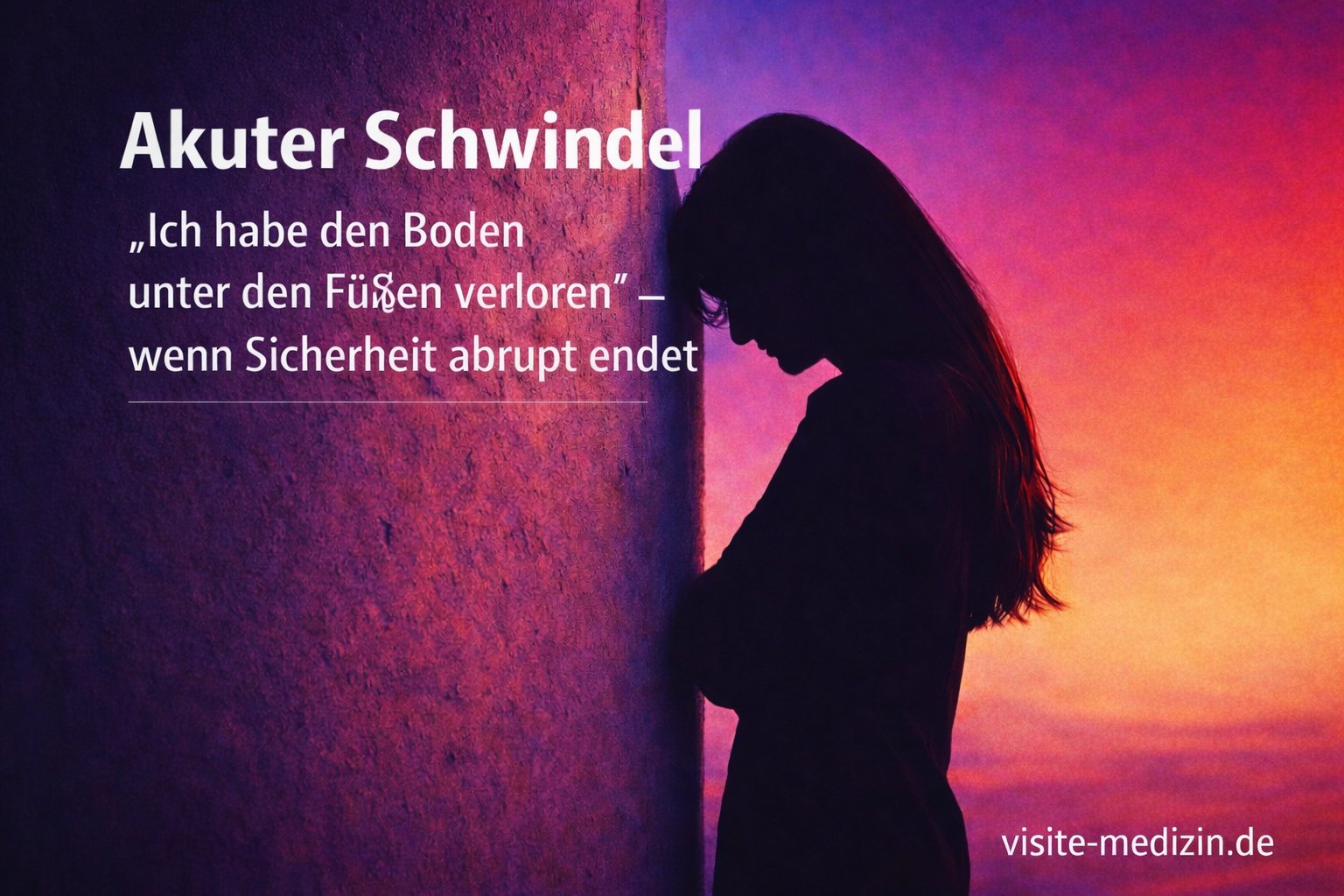 Schwarze Silhouette einer Frau (ca. 40) mit glatten langen Haaren, links an eine Wand gelehnt. Hintergrund in Blau-Magenta-Orange-Gelb-Verlauf. Links steht der Titel 'Akuter Schwindel' und der Untertitel '„Ich habe den Boden unter den Füßen verloren“ – wenn Sicherheit abrupt endet'. Unten rechts die Signatur 'visite-medizin.de'. Das Motiv symbolisiert Orientierungslosigkeit und Kontrollverlust.