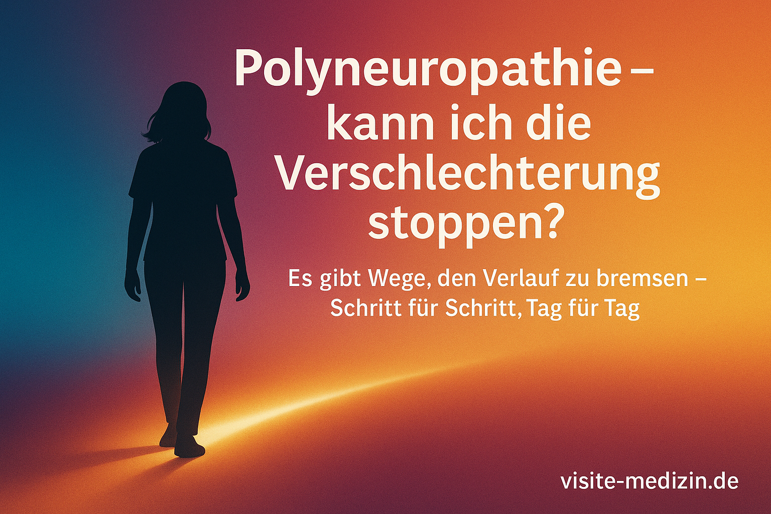 Schwarze Silhouette einer Frau mit schulterlangen, offenen Haaren, die auf einem leuchtenden Pfad in einen warmen Farbverlauf aus Blau, Magenta, Rot, Orange und Gelb geht. Rechts der Text: Polyneuropathie – kann ich die Verschlechterung stoppen? Es gibt Wege, den Verlauf zu bremsen – Schritt für Schritt, Tag für Tag. unten rechts visite-medizin.de